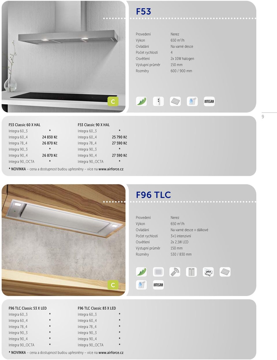 Integra 90_OCTA * Integra 90_OCTA * F96 TLC Nerez 650 m 3 /h 2x 2,1W LED 150 mm 530 / 830 mm C F96 TLC Classic 53 X LED F96 TLC Classic 83 X LED Integra 60_3 *