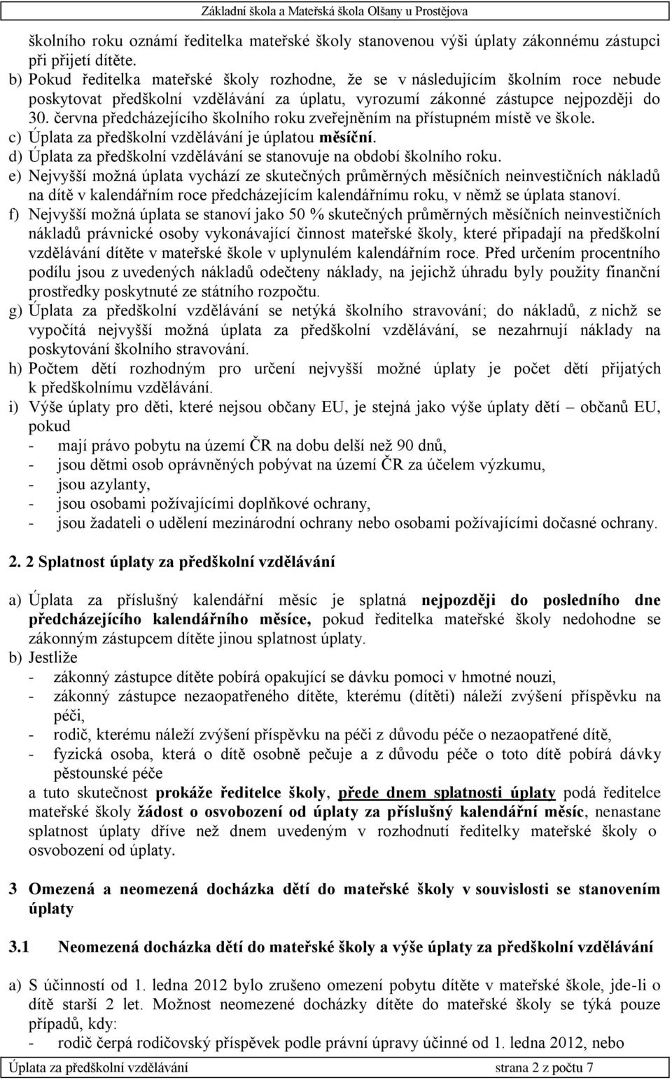 června předcházejícího školního roku zveřejněním na přístupném místě ve škole. c) Úplata za předškolní vzdělávání je úplatou měsíční.