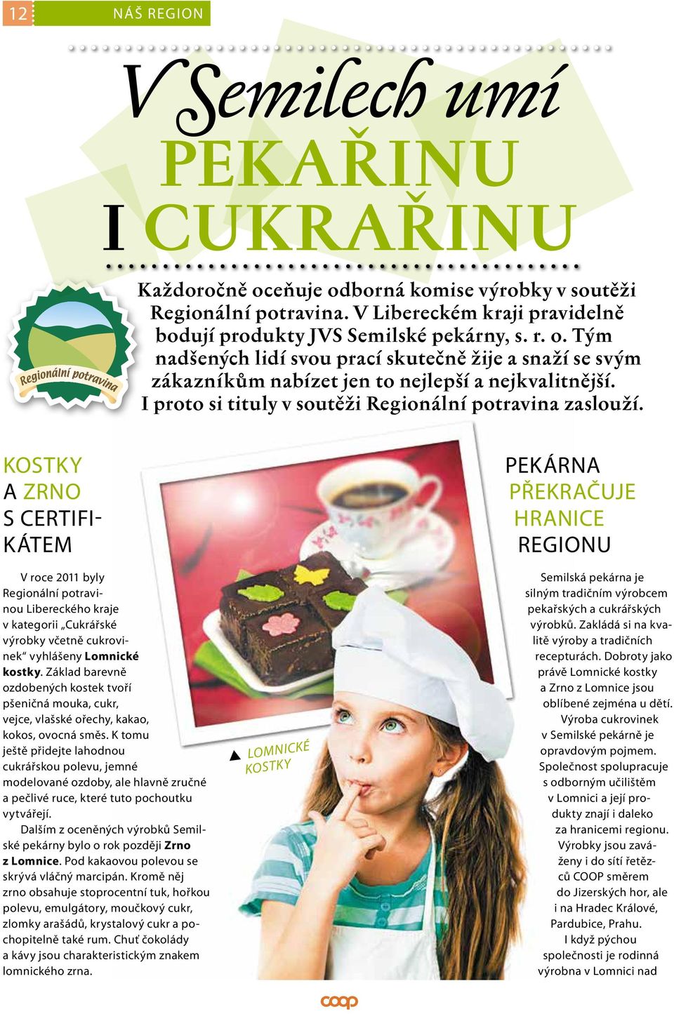 KOSTKY A ZRNO S CERTIFI- KÁTEM V roce 2011 byly Regionální potravinou Libereckého kraje v kategorii Cukrářské výrobky včetně cukrovinek vyhlášeny Lomnické kostky.