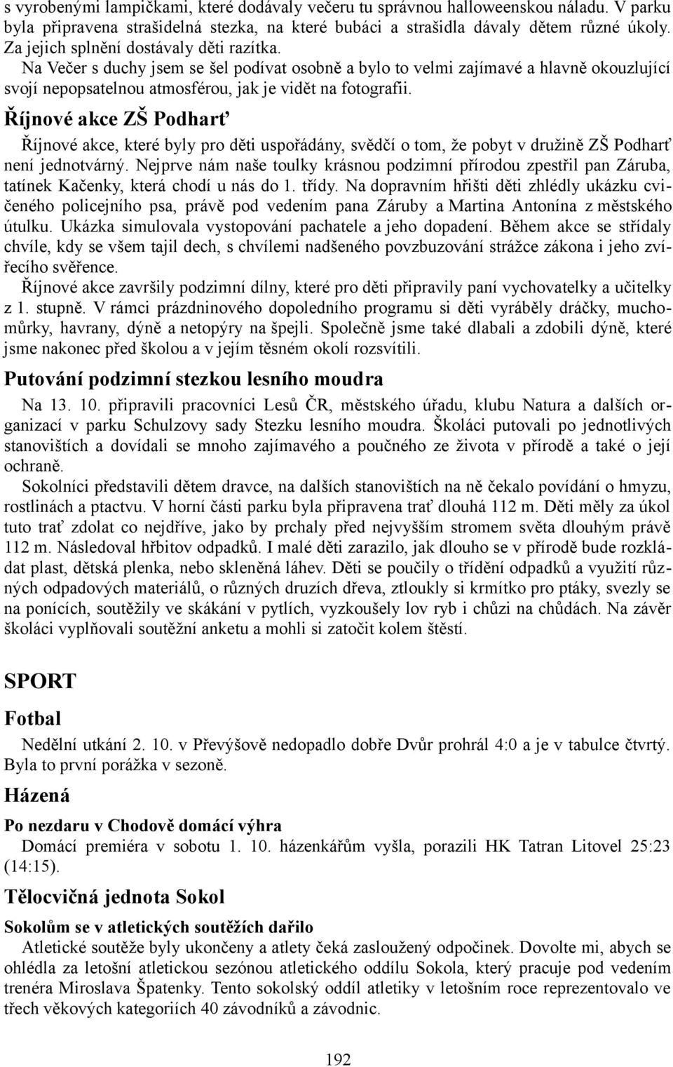 Říjnové akce ZŠ Podharť Říjnové akce, které byly pro děti uspořádány, svědčí o tom, že pobyt v družině ZŠ Podharť není jednotvárný.