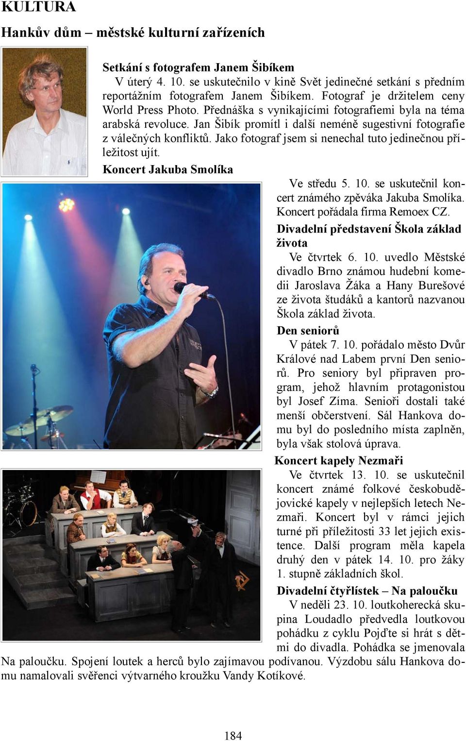 Jako fotograf jsem si nenechal tuto jedinečnou příležitost ujít. Koncert Jakuba Smolíka Ve středu 5. 10. se uskutečnil koncert známého zpěváka Jakuba Smolíka. Koncert pořádala firma Remoex CZ.