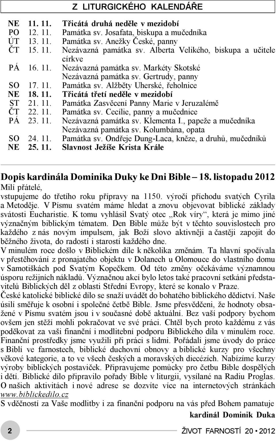 11. Památka Zasvěcení Panny Marie v Jeruzalémě ČT 22. 11. Památka sv. Cecílie, panny a mučednice PÁ 23. 11. Nezávazná památka sv. Klementa I., papeže a mučedníka Nezávazná památka sv.