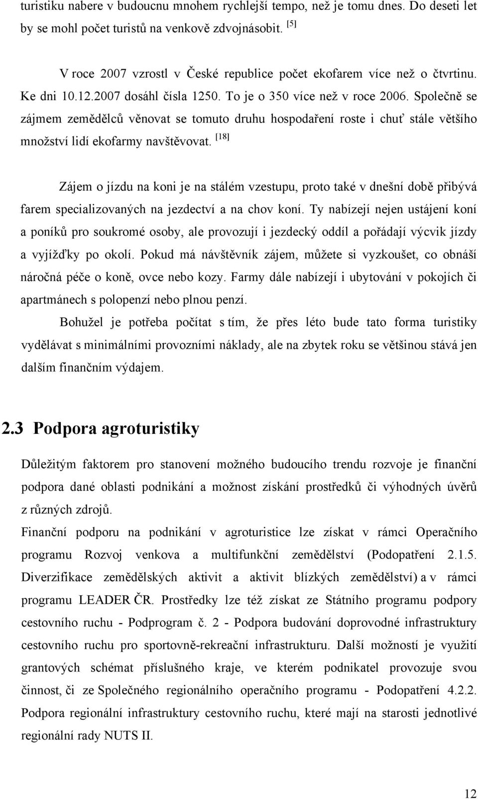 Společně se zájmem zemědělců věnovat se tomuto druhu hospodaření roste i chuť stále většího množství lidí ekofarmy navštěvovat.