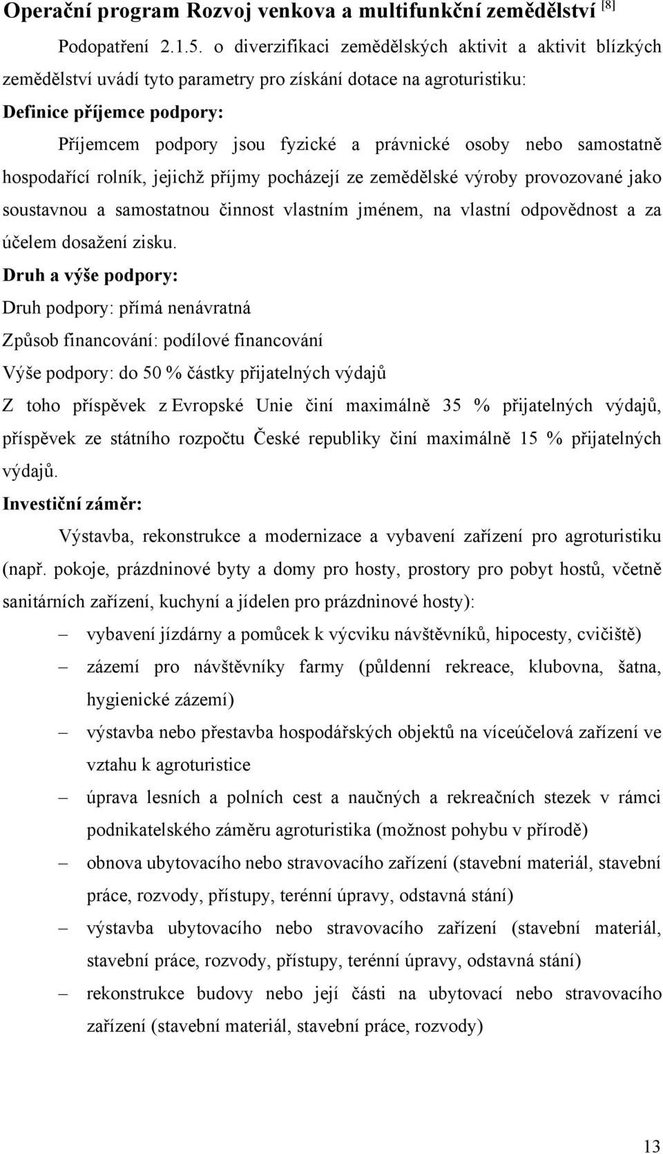 osoby nebo samostatně hospodařící rolník, jejichž příjmy pocházejí ze zemědělské výroby provozované jako soustavnou a samostatnou činnost vlastním jménem, na vlastní odpovědnost a za účelem dosažení