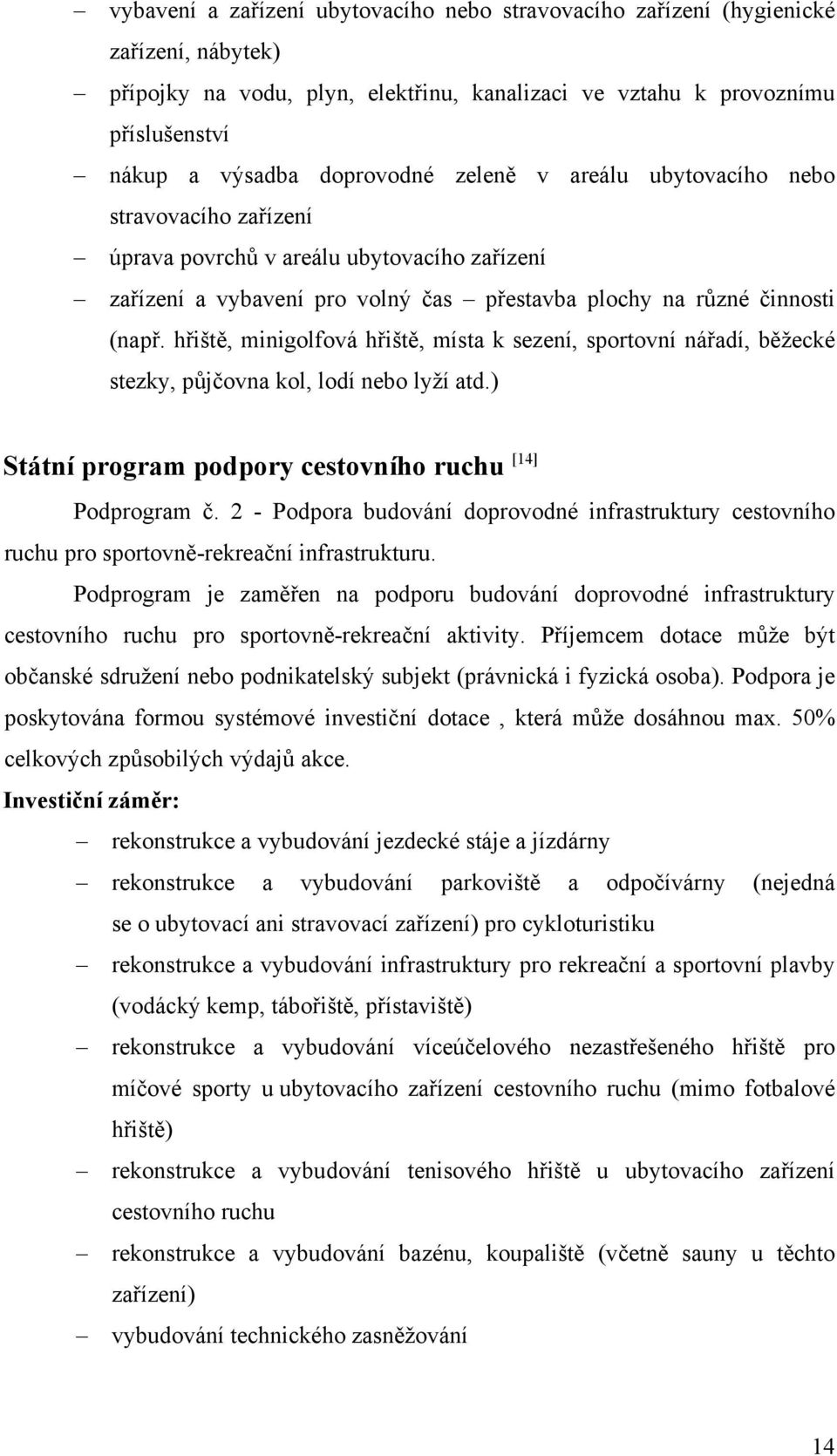 hřiště, minigolfová hřiště, místa k sezení, sportovní nářadí, běžecké stezky, půjčovna kol, lodí nebo lyží atd.) Státní program podpory cestovního ruchu [14] Podprogram č.