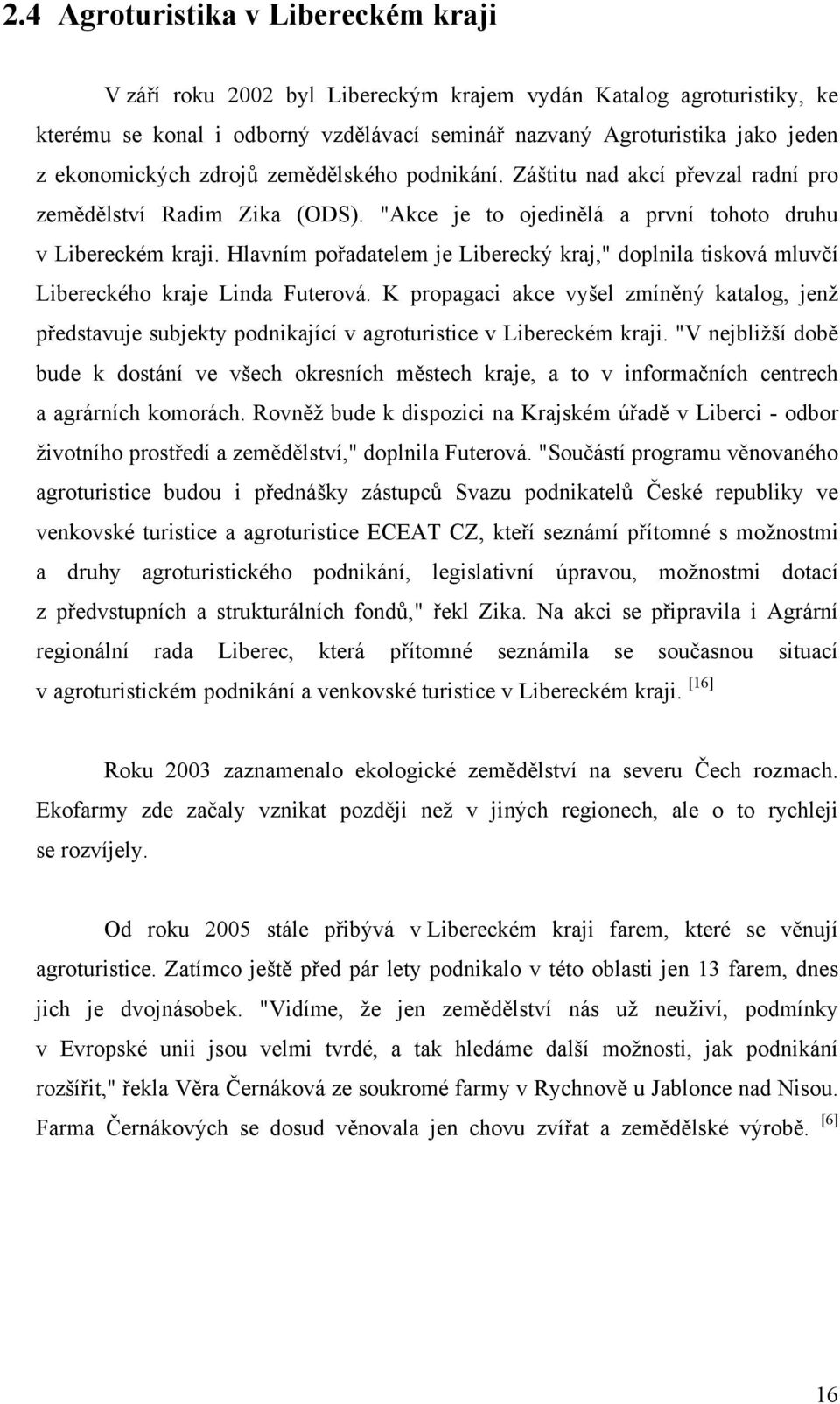 Hlavním pořadatelem je Liberecký kraj," doplnila tisková mluvčí Libereckého kraje Linda Futerová.