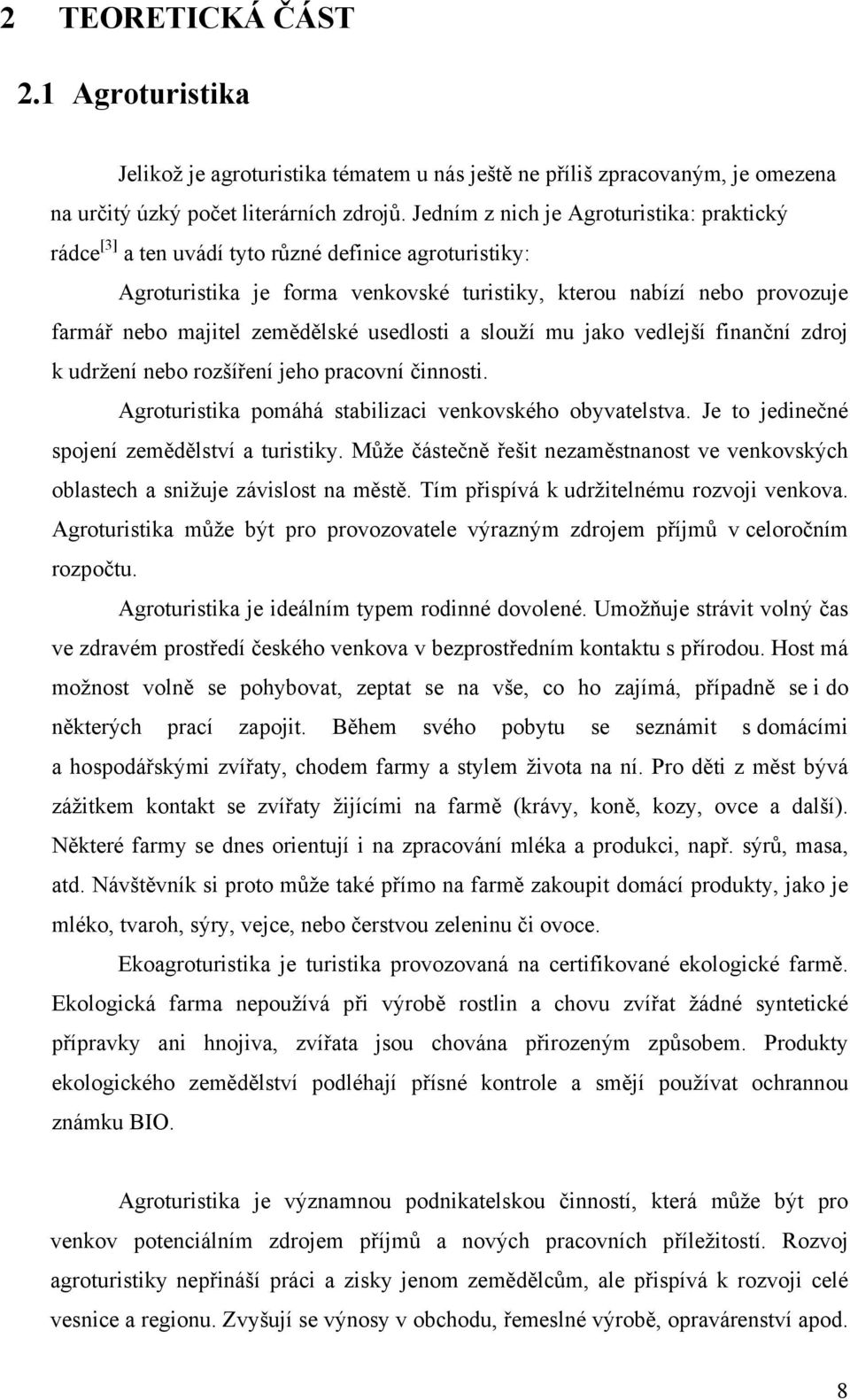 zemědělské usedlosti a slouží mu jako vedlejší finanční zdroj k udržení nebo rozšíření jeho pracovní činnosti. Agroturistika pomáhá stabilizaci venkovského obyvatelstva.