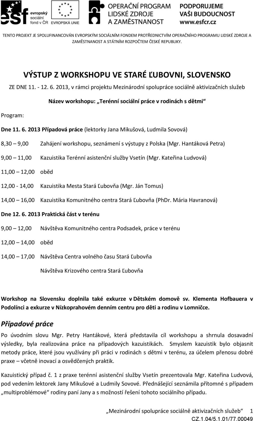 2013 Případová práce (lektorky Jana Mikušová, Ludmila Sovová) 8,30 9,00 Zahájení workshopu, seznámení s výstupy z Polska (Mgr.