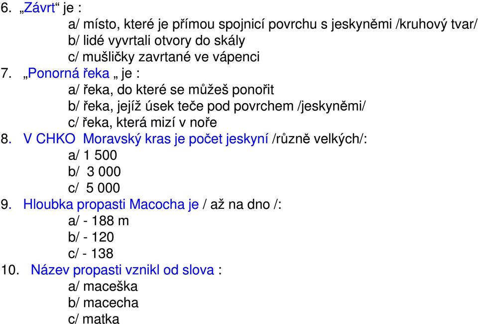 Ponorná řeka je : a/ řeka, do které se můžeš ponořit b/ řeka, jejíž úsek teče pod povrchem /jeskyněmi/ c/ řeka, která mizí v