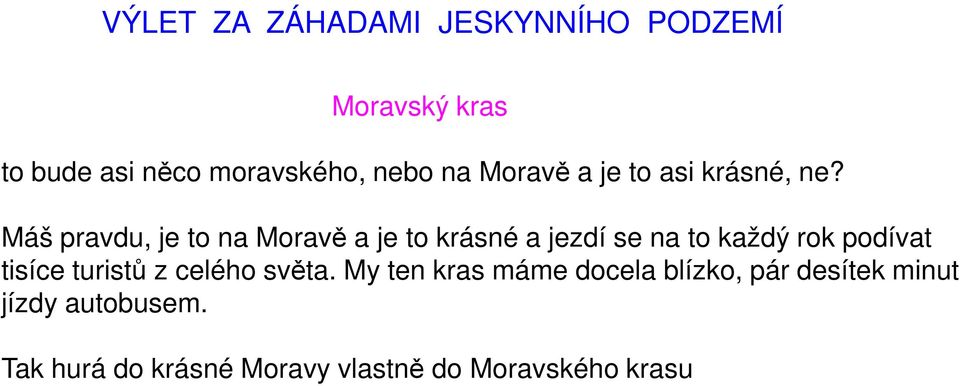 Máš pravdu, je to na Moravě a je to krásné a jezdí se na to každý rok podívat tisíce