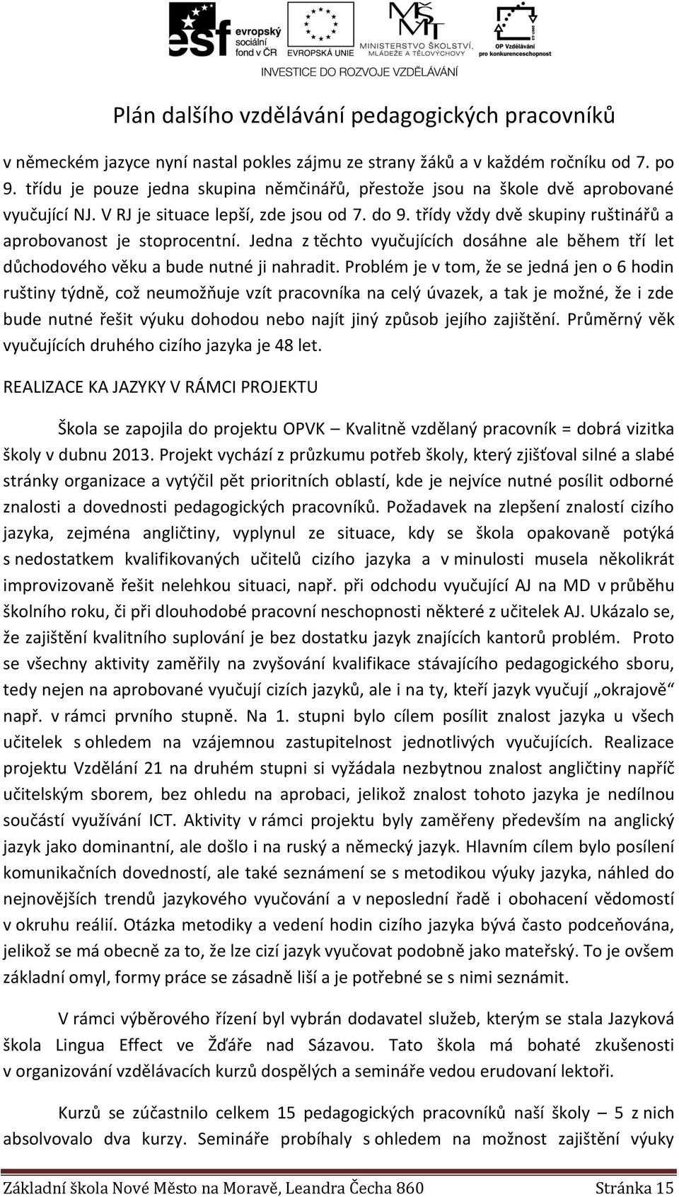 Jedna z těchto vyučujících dosáhne ale během tří let důchodového věku a bude nutné ji nahradit.