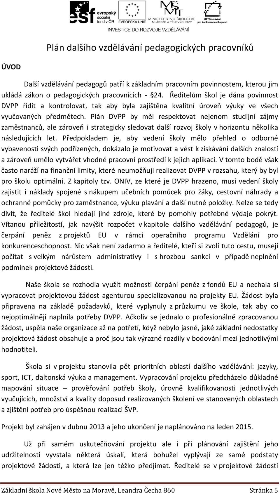 Plán DVPP by měl respektovat nejenom studijní zájmy zaměstnanců, ale zároveň i strategicky sledovat další rozvoj školy v horizontu několika následujících let.