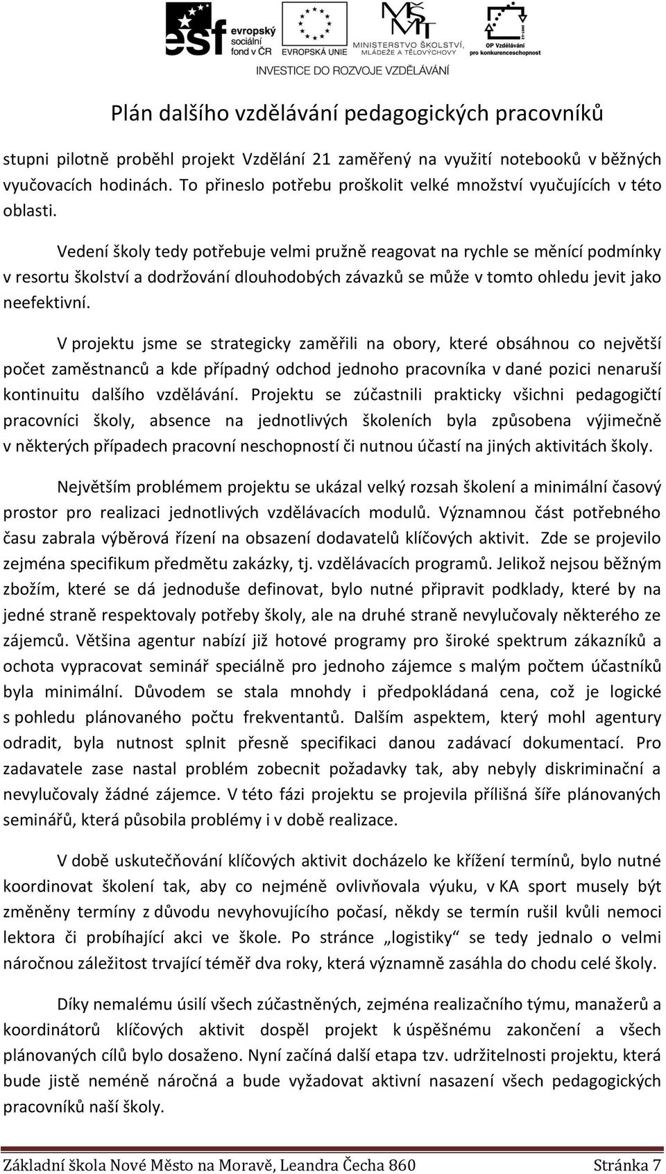 V projektu jsme se strategicky zaměřili na obory, které obsáhnou co největší počet zaměstnanců a kde případný odchod jednoho pracovníka v dané pozici nenaruší kontinuitu dalšího vzdělávání.