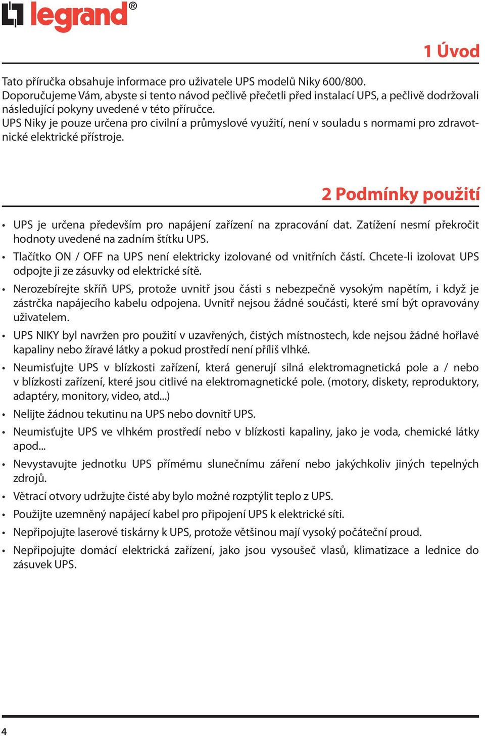 UPS Niky je pouze určena pro civilní a průmyslové využití, není v souladu s normami pro zdravotnické elektrické přístroje.