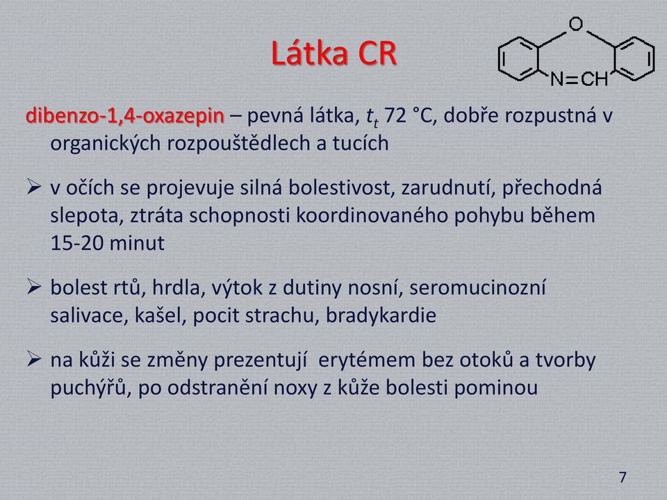 během 15-20 minut bolest rtů, hrdla, výtok z dutiny nosní, seromucinozní salivace, kašel, pocit strachu,