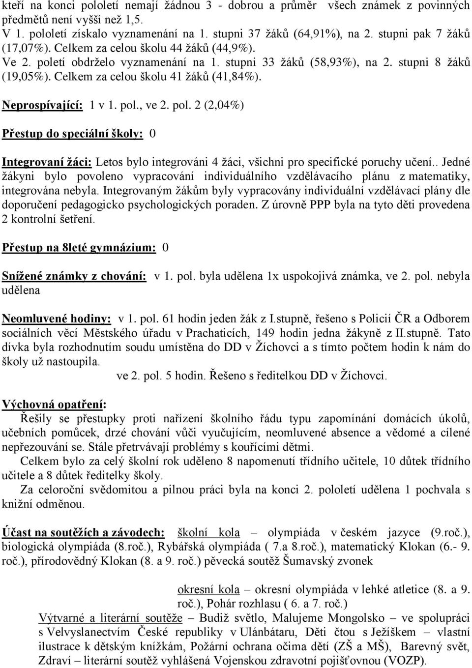 Celkem za celou školu 41 ţáků (41,84%). Neprospívající: 1 v 1. pol., ve 2. pol. 2 (2,04%) Přestup do speciální školy: 0 Integrovaní žáci: Letos bylo integrováni 4 ţáci, všichni pro specifické poruchy učení.