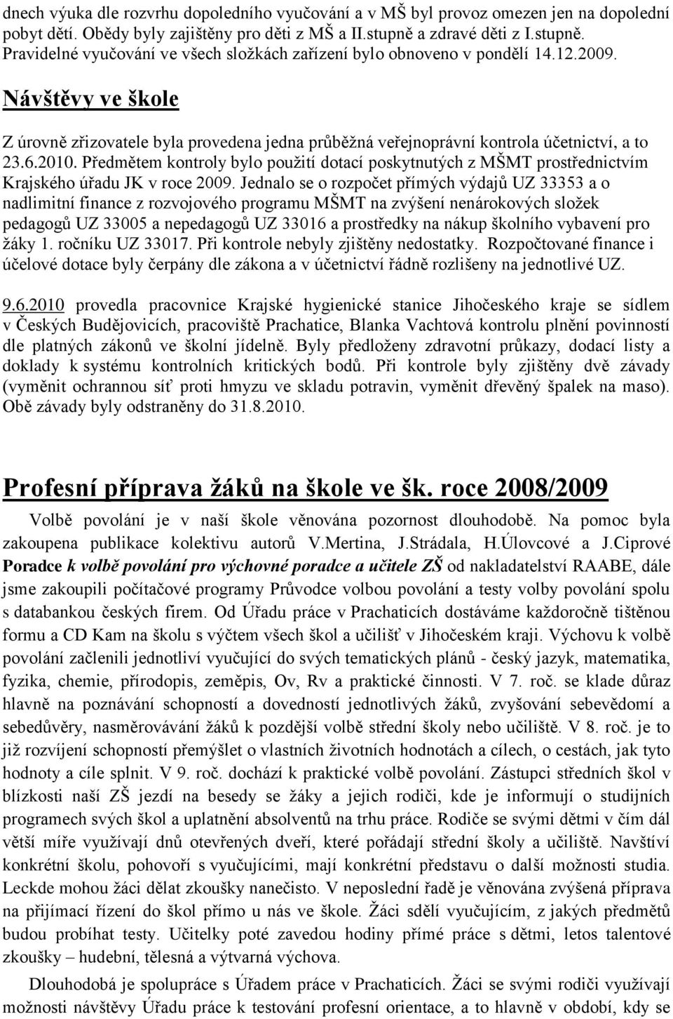 Návštěvy ve škole Z úrovně zřizovatele byla provedena jedna průběţná veřejnoprávní kontrola účetnictví, a to 23.6.2010.