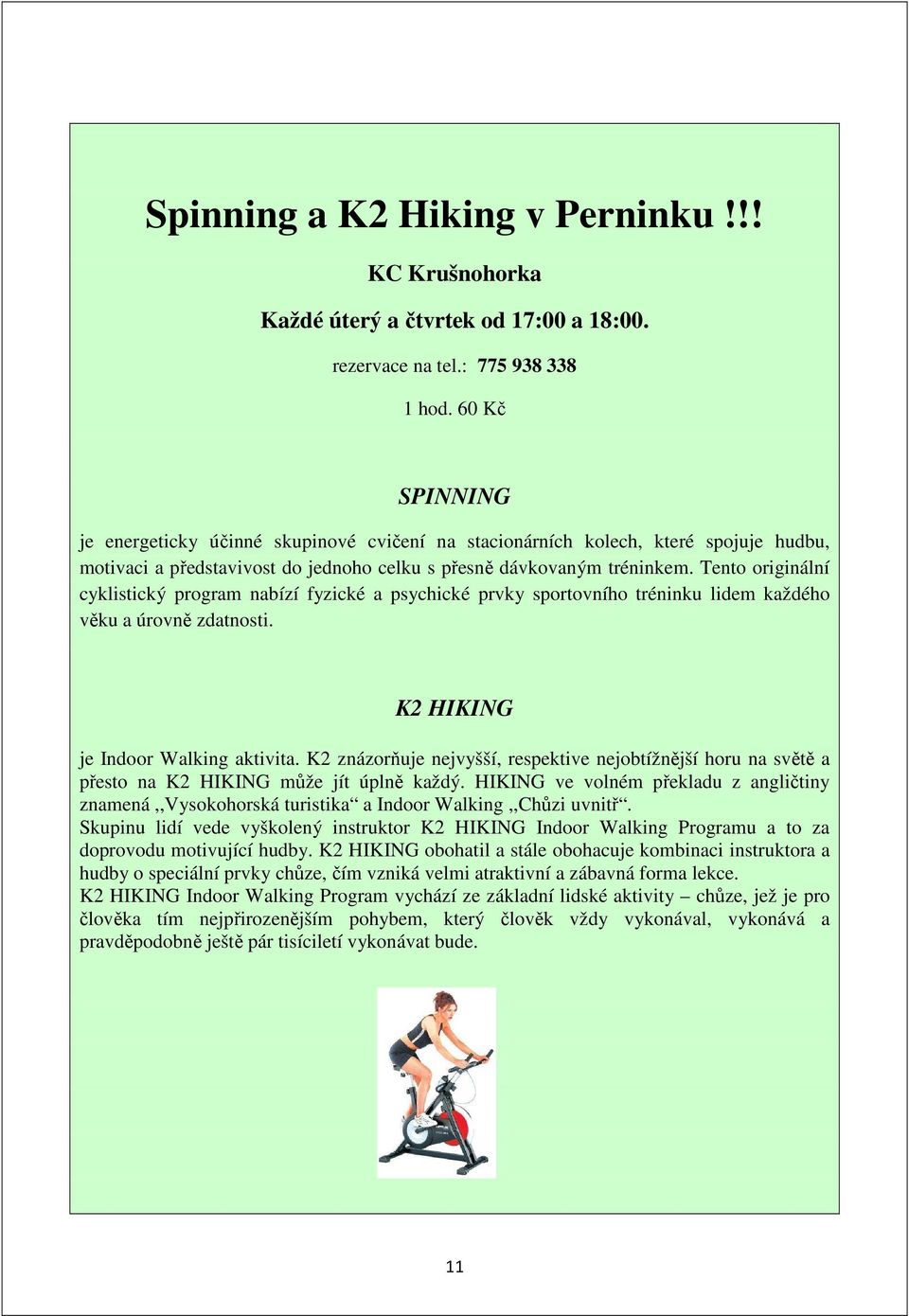 Tento originální cyklistický program nabízí fyzické a psychické prvky sportovního tréninku lidem každého věku a úrovně zdatnosti. K2 HIKING je Indoor Walking aktivita.