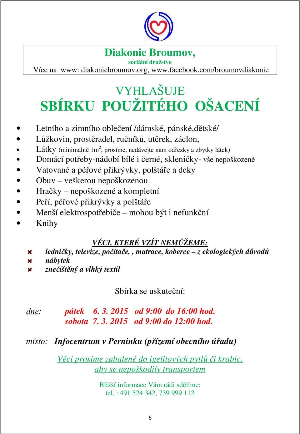 odřezky a zbytky látek) Domácí potřeby-nádobí bílé i černé, skleničky- vše nepoškozené Vatované a péřové přikrývky, polštáře a deky Obuv veškerou nepoškozenou Hračky nepoškozené a kompletní Peří,