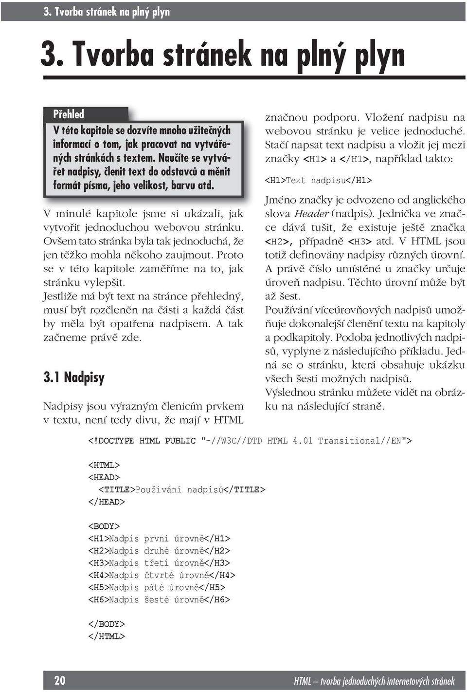 Ovšem tato stránka byla tak jednoduchá, že jen těžko mohla někoho zaujmout. Proto se v této kapitole zaměříme na to, jak stránku vylepšit.