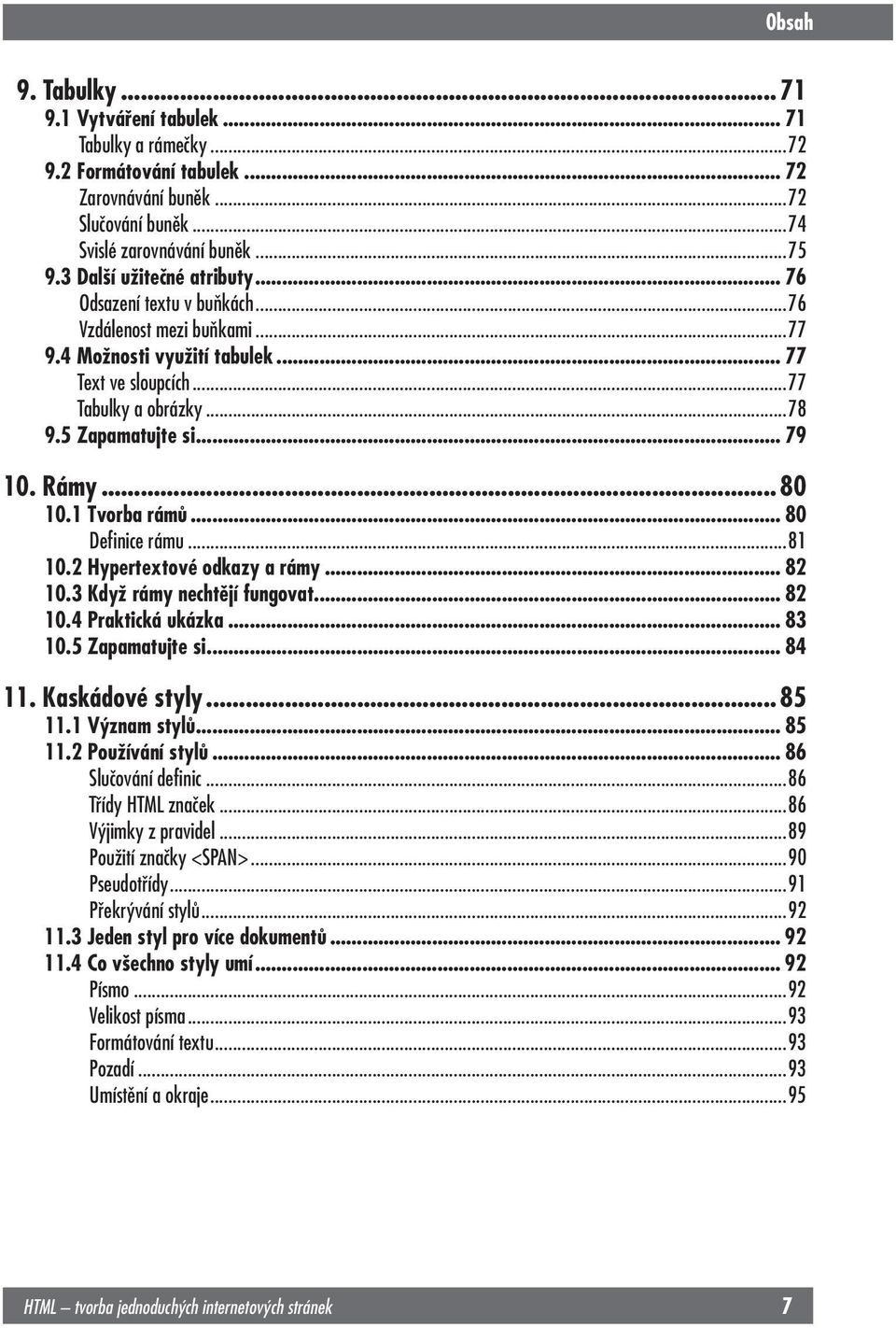 ..77 Tabulky a obrázky...78 9.5 Zapamatujte si... 79 10. Rámy... 80 10.1 Tvorba rámů... 80 Definice rámu...81 10.2 Hypertextové odkazy a rámy... 82 10.3 Když rámy nechtějí fungovat... 82 10.4 Praktická ukázka.