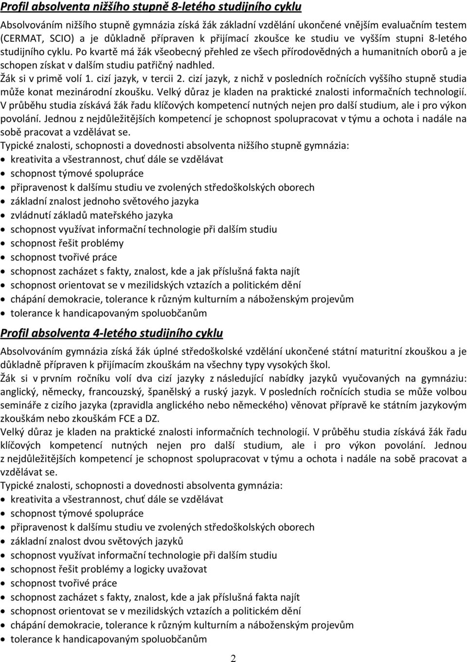 Po kvartě mä žäk všeobecnñ přehled ze všech přârodovědnñch a humanitnâch oborů a je schopen zâskat v dalšâm studiu patřičnñ nadhled. ŽÄk si v primě volâ 1. cizâ jazyk, v tercii 2.