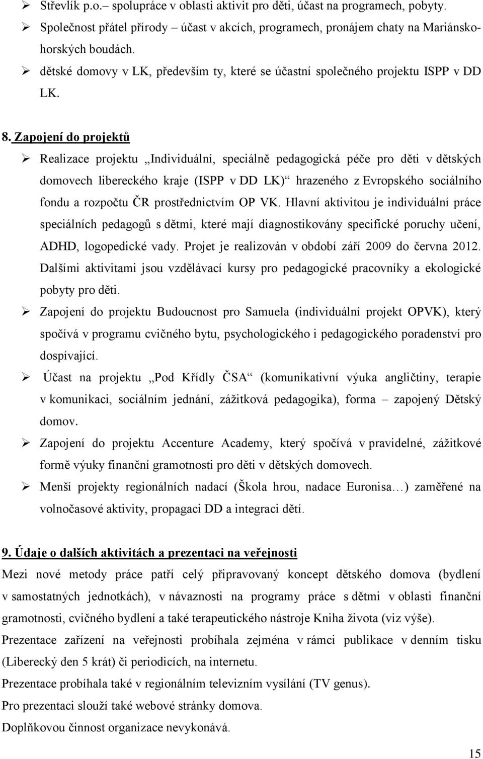 Zapojení do projektů Realizace projektu Individuální, speciálně pedagogická péče pro děti v dětských domovech libereckého kraje (ISPP v DD LK) hrazeného z Evropského sociálního fondu a rozpočtu ČR