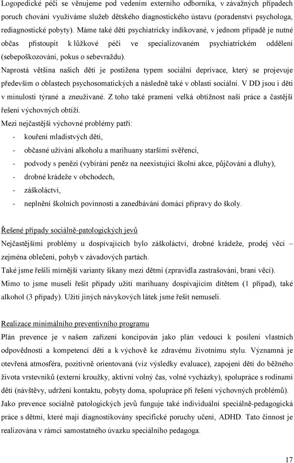 Naprostá většina našich dětí je postižena typem sociální deprivace, který se projevuje především o oblastech psychosomatických a následně také v oblasti sociální.