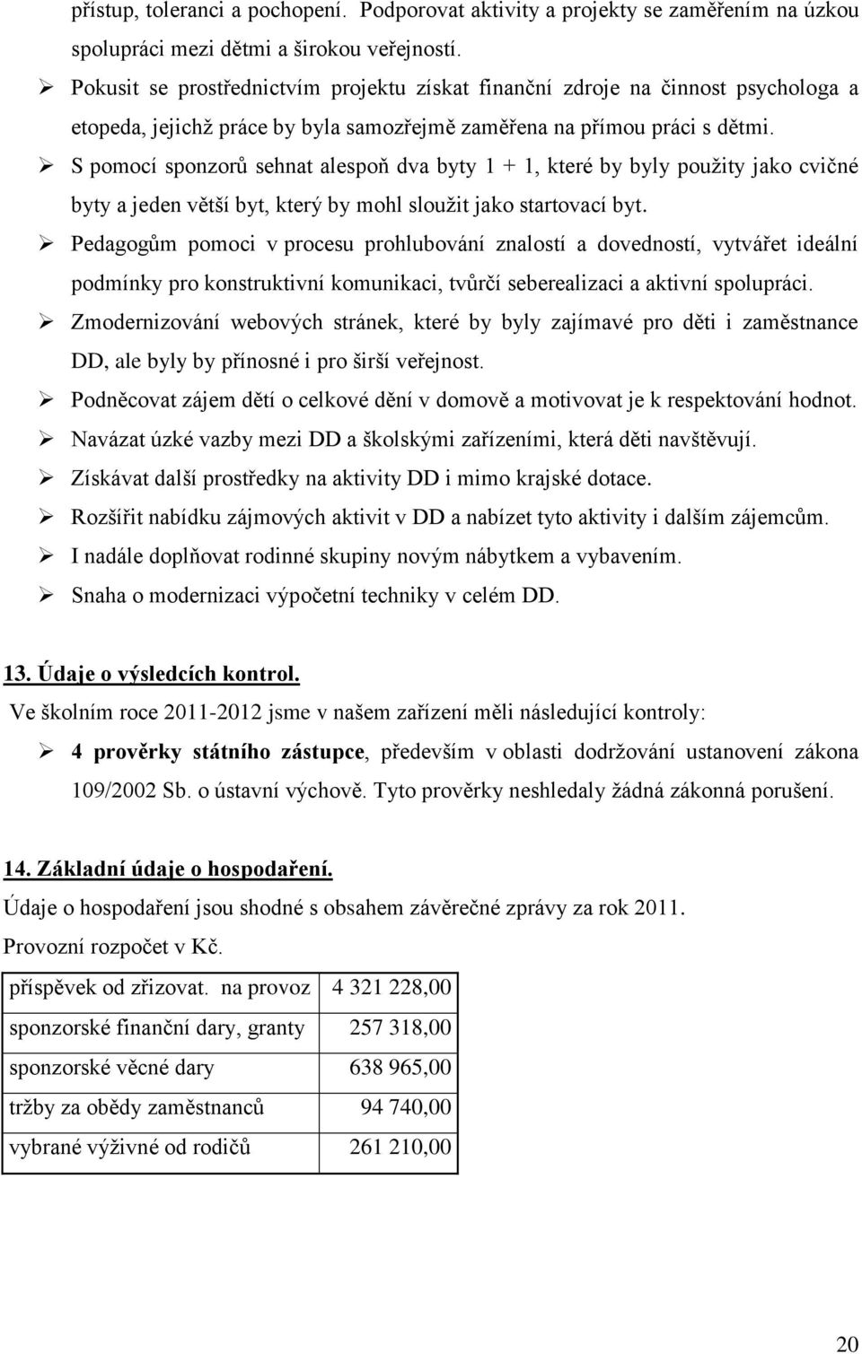 S pomocí sponzorů sehnat alespoň dva byty 1 + 1, které by byly použity jako cvičné byty a jeden větší byt, který by mohl sloužit jako startovací byt.