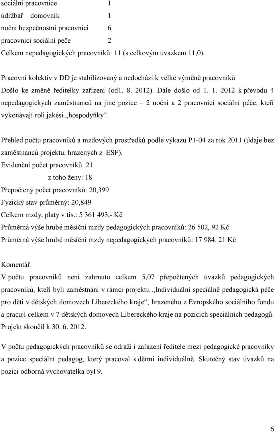 1. 2012 k převodu 4 nepedagogických zaměstnanců na jiné pozice 2 noční a 2 pracovníci sociální péče, kteří vykonávají roli jakési hospodyňky.