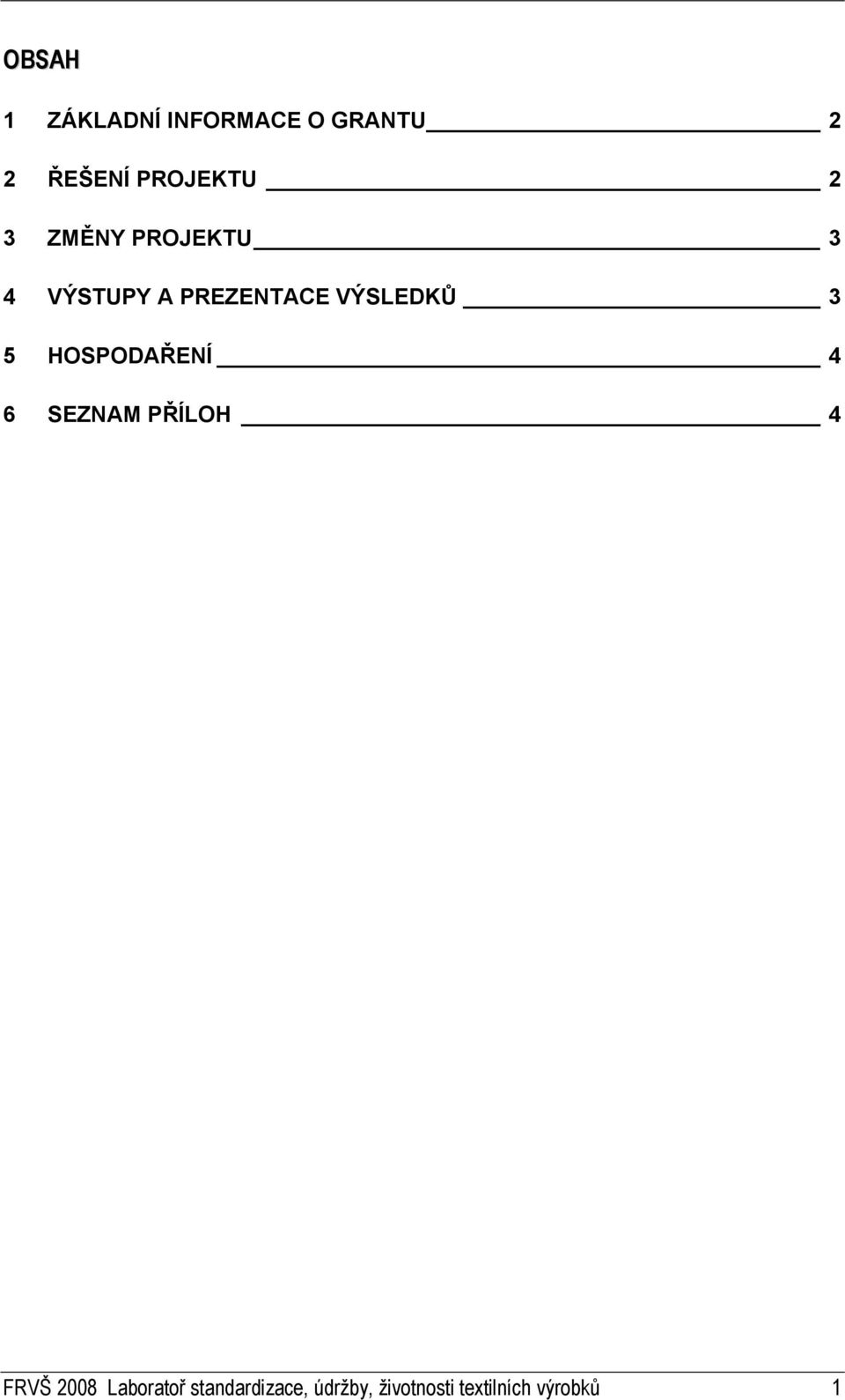 VÝSLEDKŮ 3 5 HOSPODAŘENÍ 4 6 SEZNAM PŘÍLOH 4 FRVŠ 2008