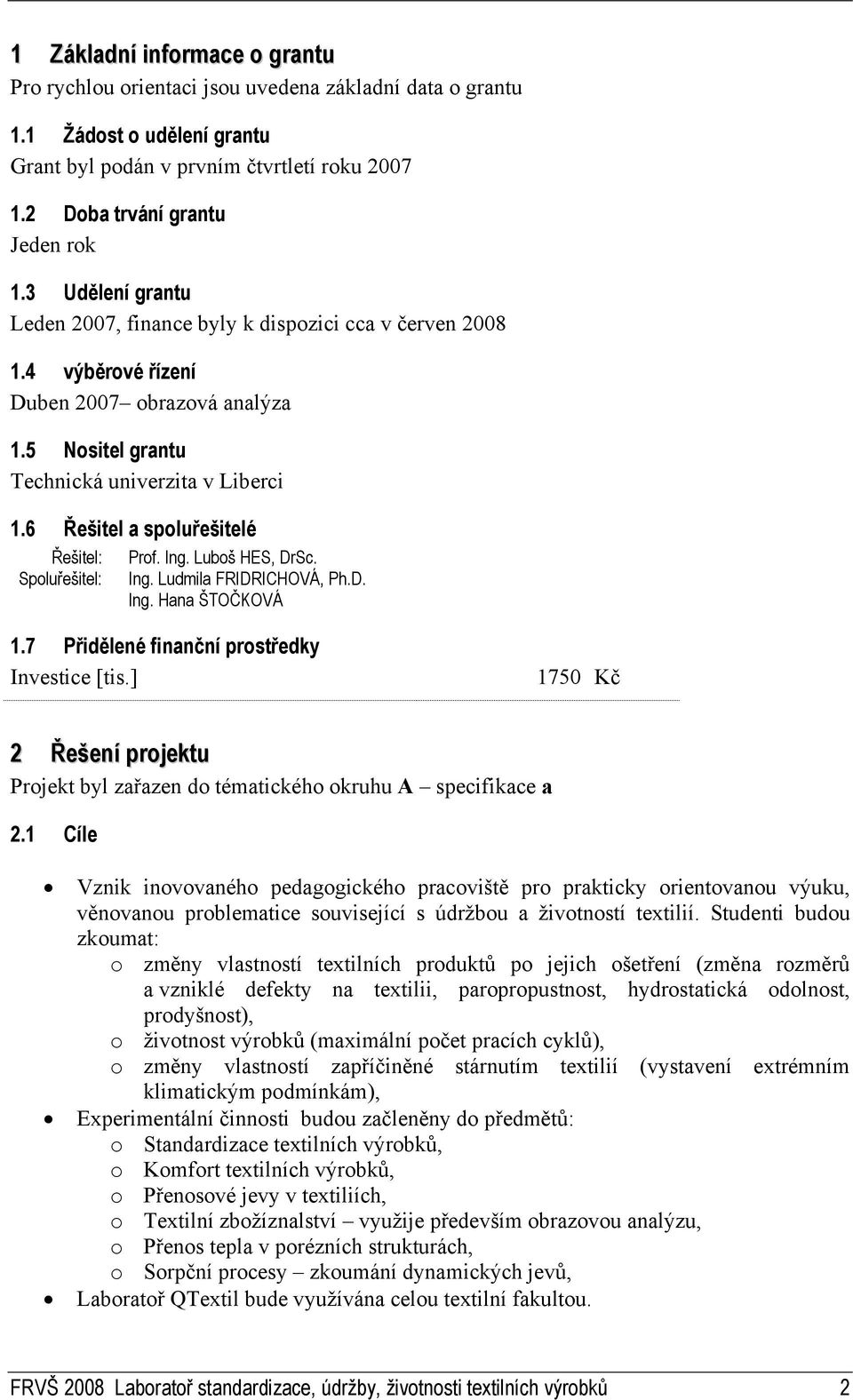 6 Řešitel a spoluřešitelé Řešitel: Prof. Ing. Luboš HES, DrSc. Spoluřešitel: Ing. Ludmila FRIDRICHOVÁ, Ph.D. Ing. Hana ŠTOČKOVÁ 1.7 Přidělené finanční prostředky Investice [tis.