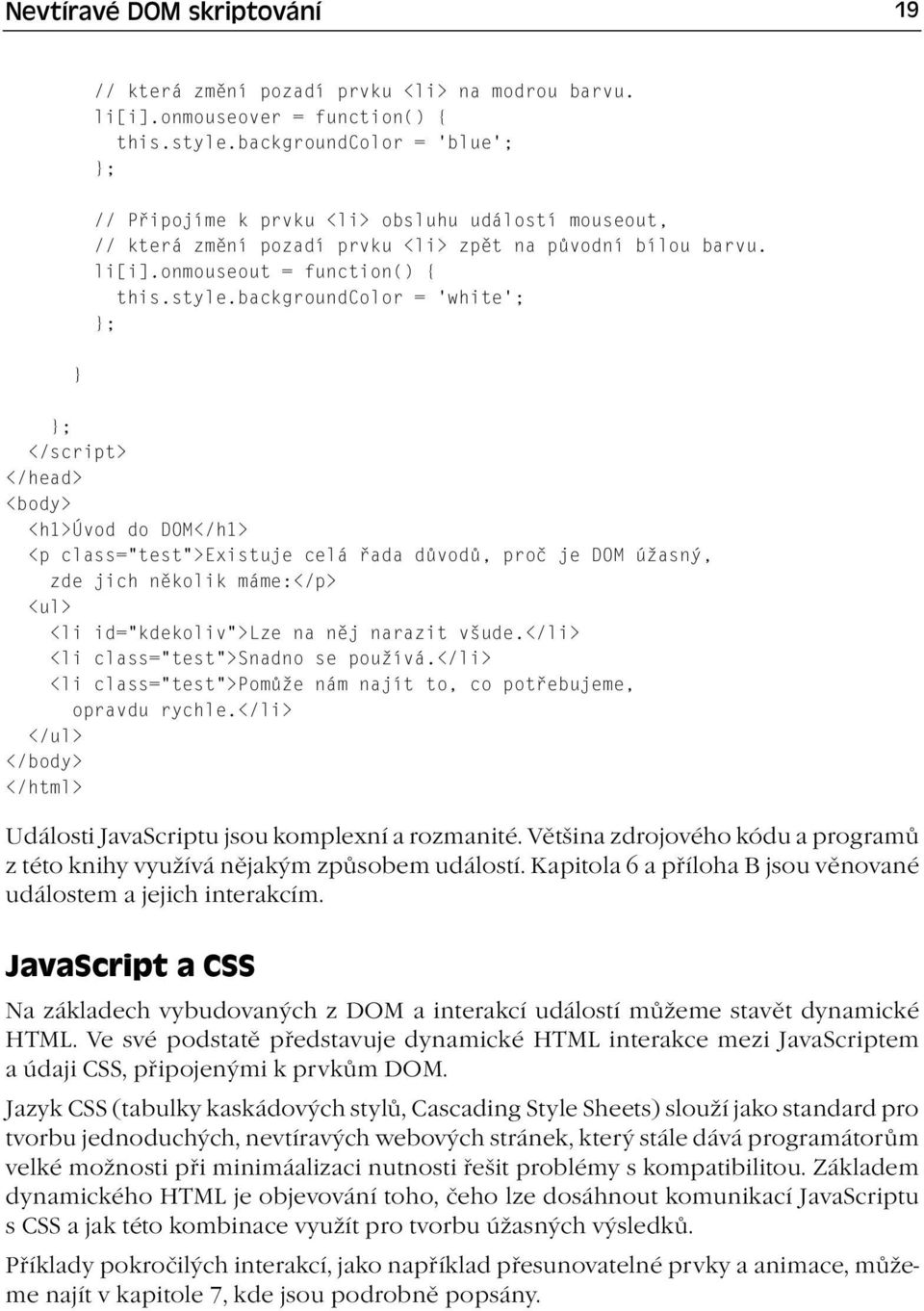 backgroundcolor = white ; }; } }; </script> </head> <body> <h1>úvod do DOM</h1> <p class= test >Existuje celá řada důvodů, proč je DOM úžasný, zde jich několik máme:</p> <ul> <li id= kdekoliv >Lze na