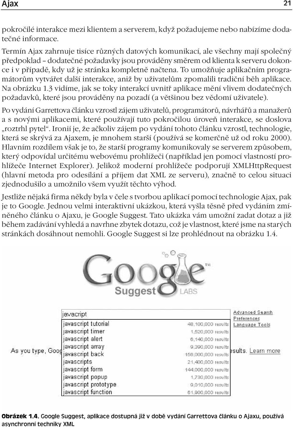 kompletně načtena. To umožňuje aplikačním programátorům vytvářet další interakce, aniž by uživatelům zpomalili tradiční běh aplikace. Na obrázku 1.