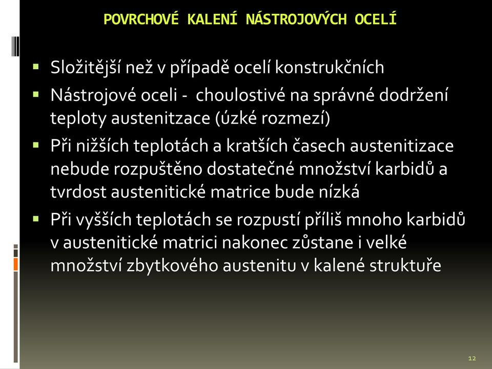 rozpuštěno dostatečné množství karbidů a tvrdost austenitické matrice bude nízká Při vyšších teplotách se rozpustí