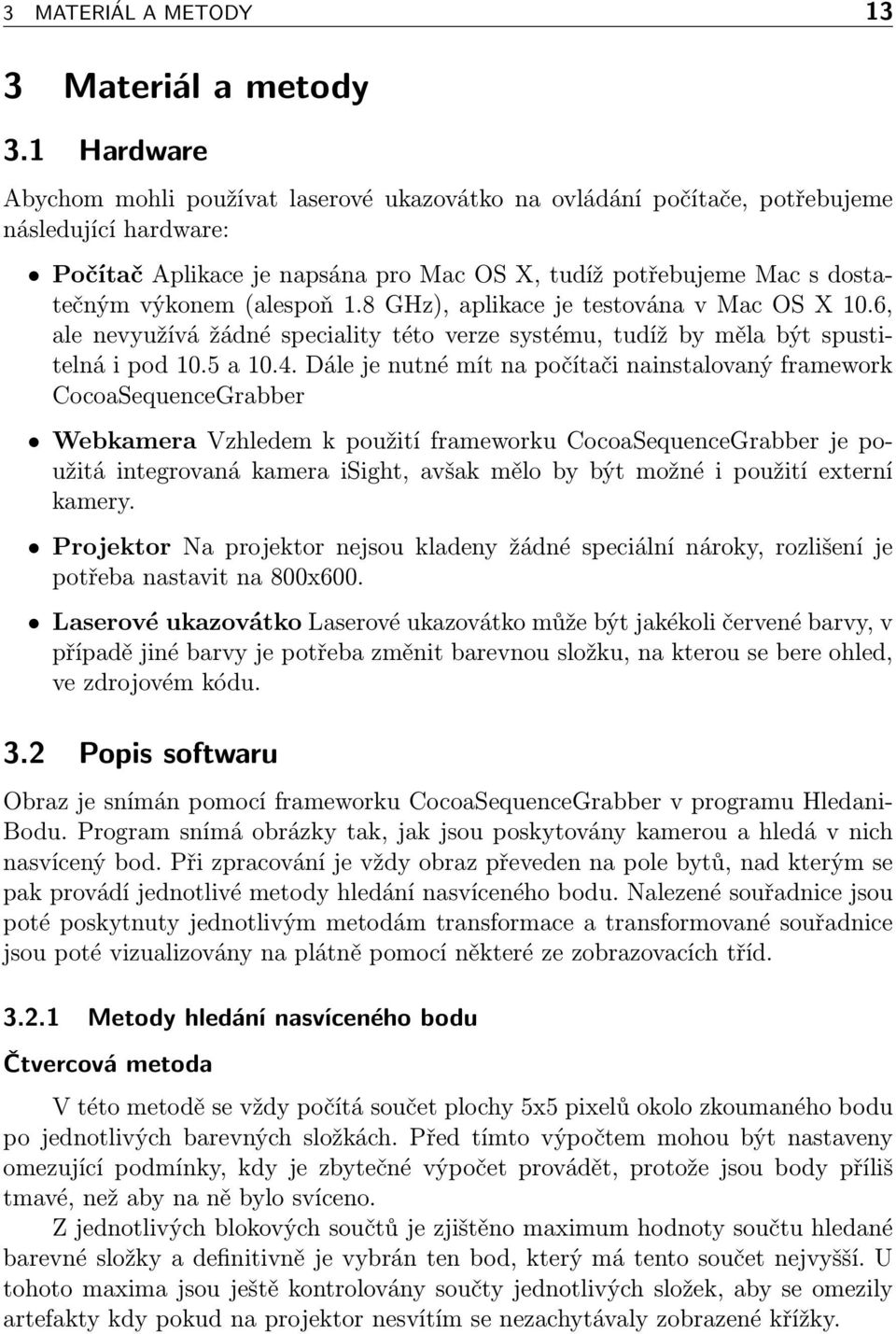 (alespoň 1.8 GHz), aplikace je testována v Mac OS X 10.6, ale nevyužívá žádné speciality této verze systému, tudíž by měla být spustitelná i pod 10.5 a 10.4.