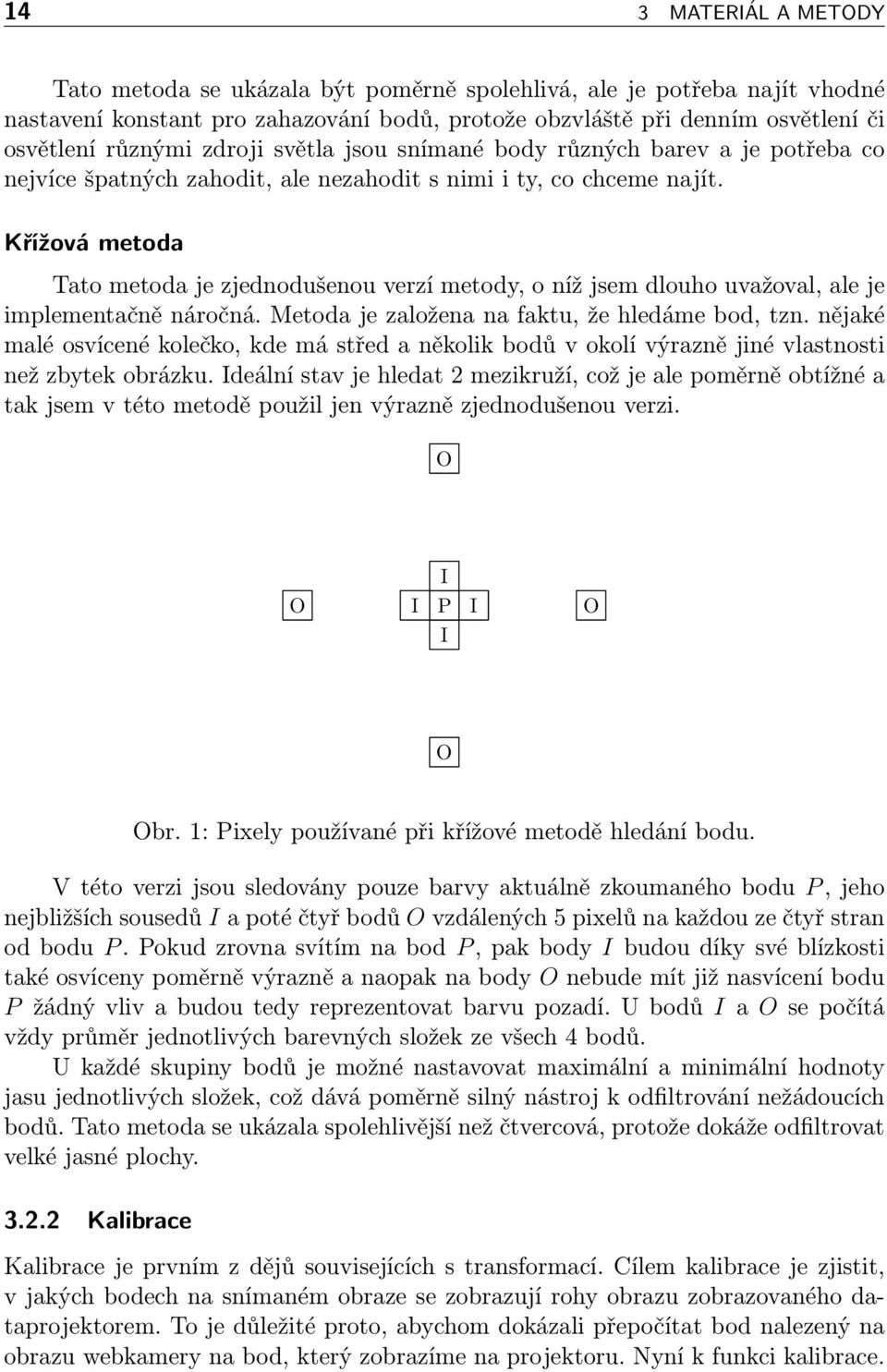 Křížová metoda Tato metoda je zjednodušenou verzí metody, o níž jsem dlouho uvažoval, ale je implementačně náročná. Metoda je založena na faktu, že hledáme bod, tzn.