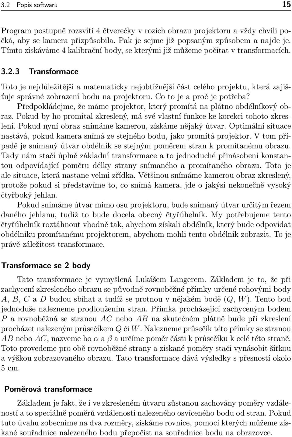 3 Transformace Toto je nejdůležitější a matematicky nejobtížnější část celého projektu, která zajišťuje správné zobrazení bodu na projektoru. Co to je a proč je potřeba?