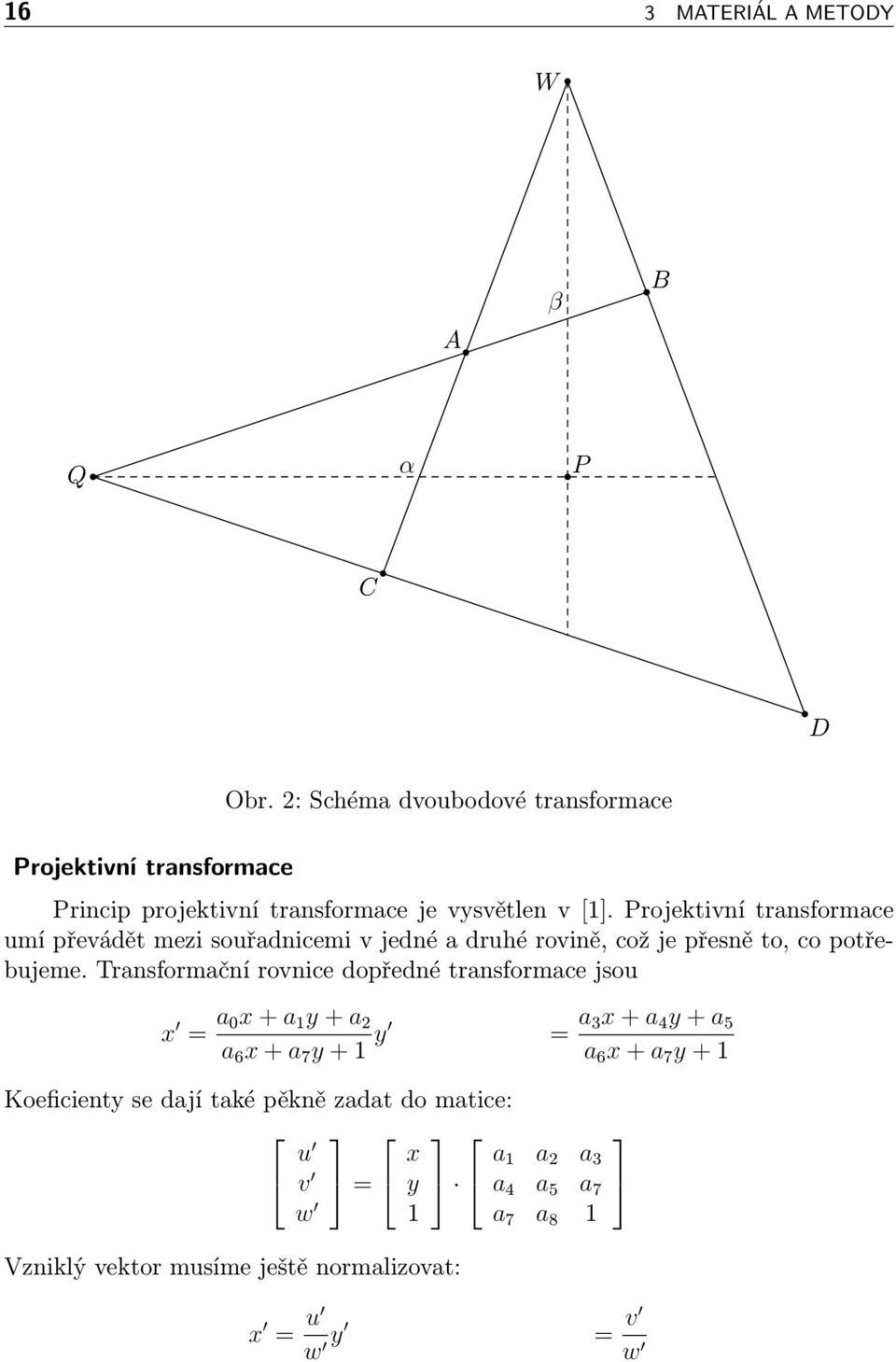 Projektivní transformace umí převádět mezi souřadnicemi v jedné a druhé rovině, což je přesně to, co potřebujeme.