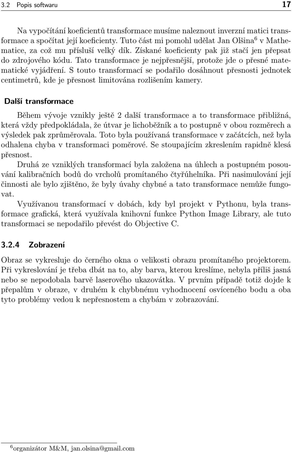 Tato transformace je nejpřesnější, protože jde o přesné matematické vyjádření. S touto transformací se podařilo dosáhnout přesnosti jednotek centimetrů, kde je přesnost limitována rozlišením kamery.