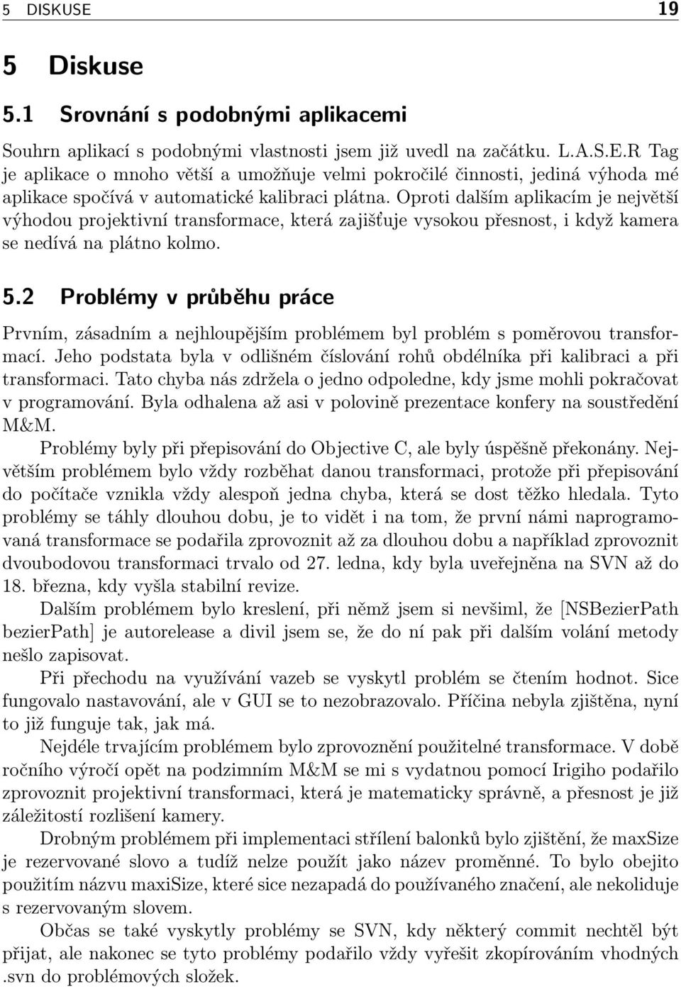 2 Problémy v průběhu práce Prvním, zásadním a nejhloupějším problémem byl problém s poměrovou transformací. Jeho podstata byla v odlišném číslování rohů obdélníka při kalibraci a při transformaci.