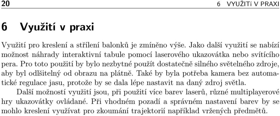 Pro toto použití by bylo nezbytné použít dostatečně silného světelného zdroje, aby byl odlšitelný od obrazu na plátně.