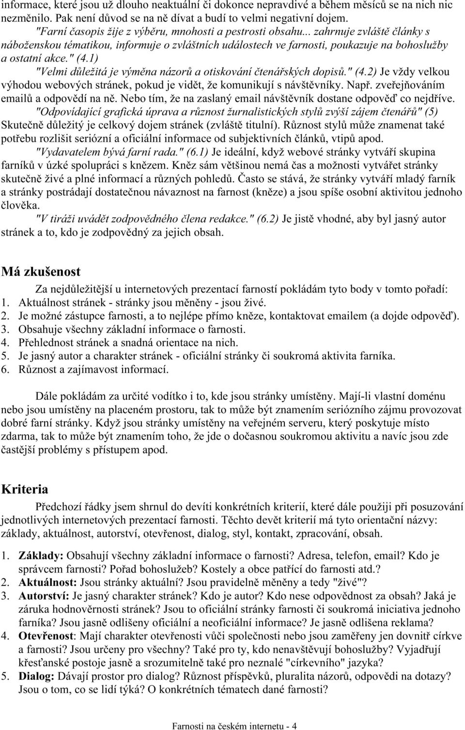 " (4.1) "Velmi důležitá je výměna názorů a otiskování čtenářských dopisů." (4.2) Je vždy velkou výhodou webových stránek, pokud je vidět, že komunikují s návštěvníky. Např.