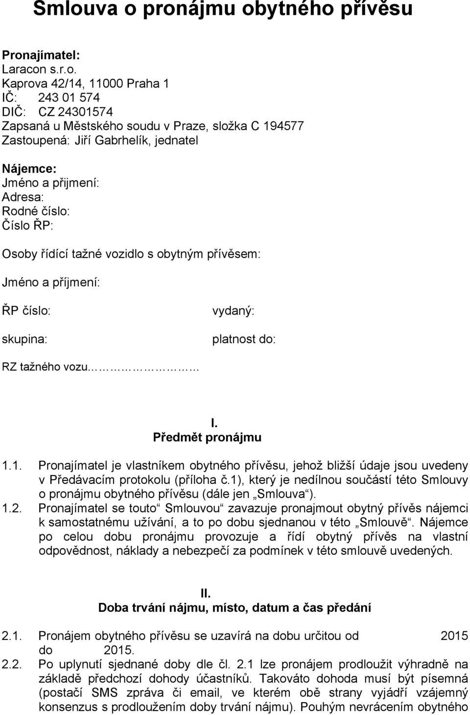 I. Předmět pronájmu 1.1. Pronajímatel je vlastníkem obytného přívěsu, jehož bližší údaje jsou uvedeny v Předávacím protokolu (příloha č.