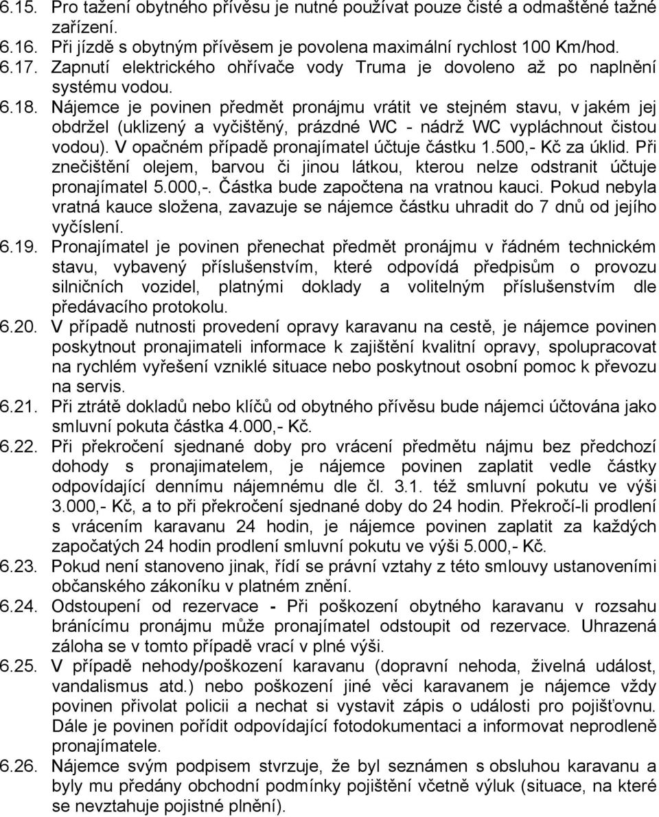 Nájemce je povinen předmět pronájmu vrátit ve stejném stavu, v jakém jej obdržel (uklizený a vyčištěný, prázdné WC - nádrž WC vypláchnout čistou vodou). V opačném případě pronajímatel účtuje částku 1.