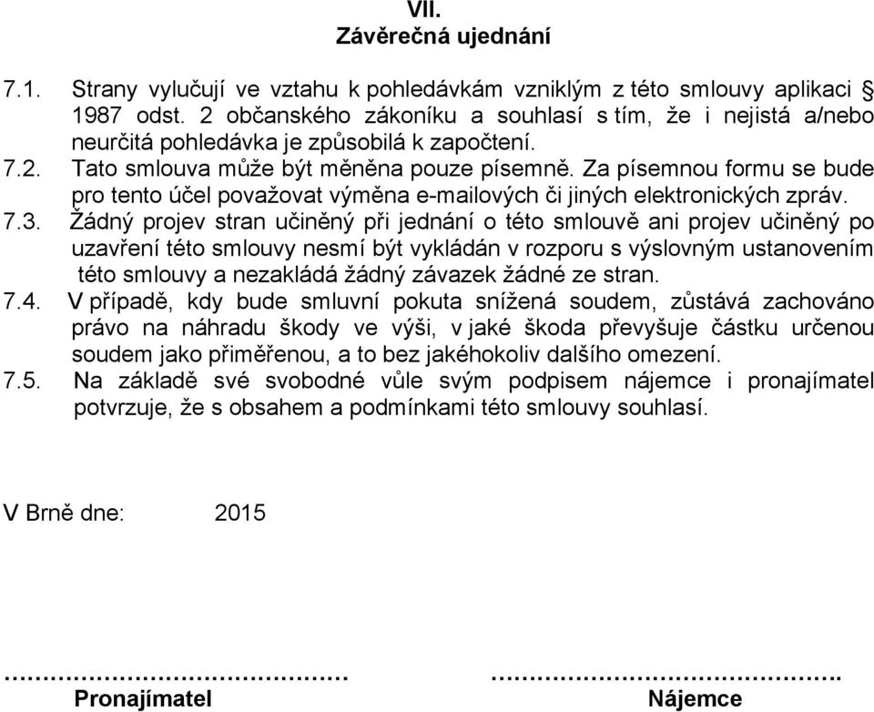 Za písemnou formu se bude pro tento účel považovat výměna e-mailových či jiných elektronických zpráv. 7.3.