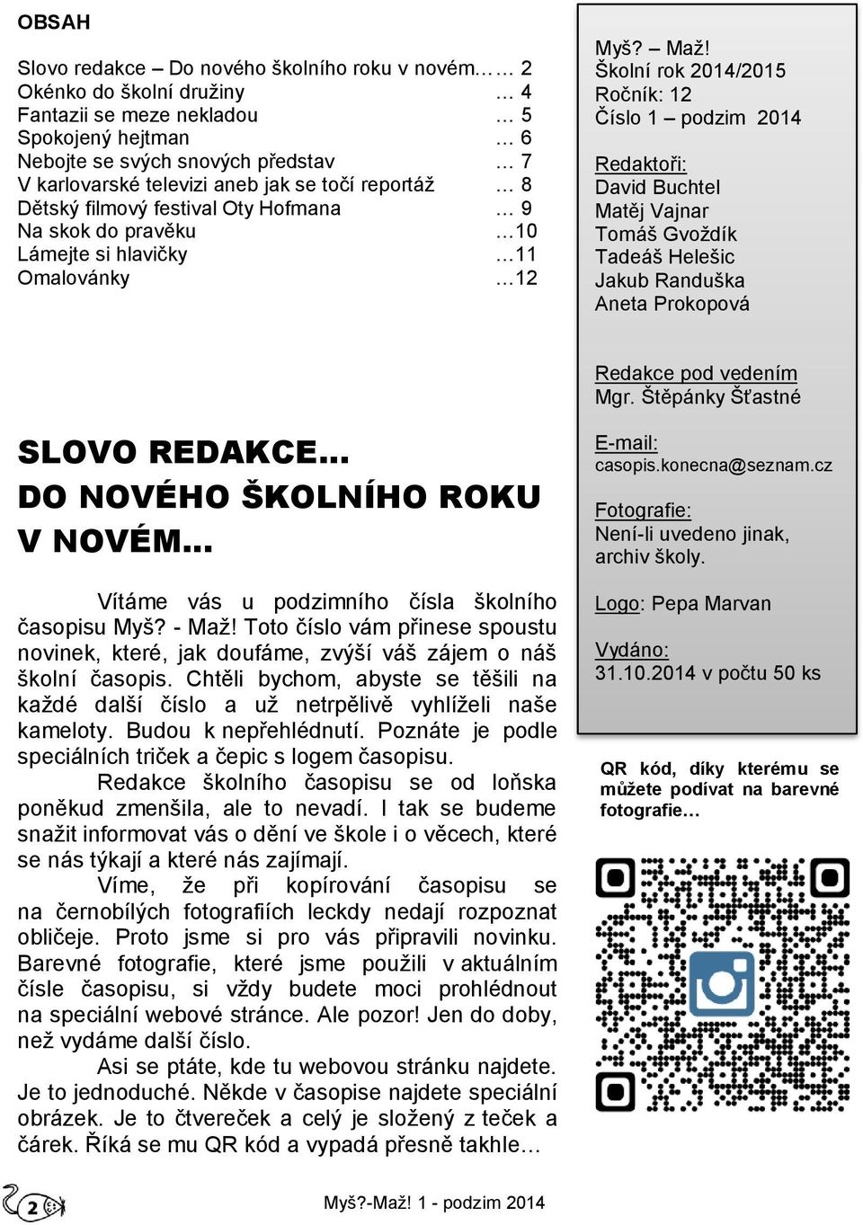 Školní rok 2014/2015 Ročník: 12 Číslo 1 podzim 2014 Redaktoři: David Buchtel Matěj Vajnar Tomáš Gvoždík Tadeáš Helešic Jakub Randuška Aneta Prokopová Redakce pod vedením Mgr.