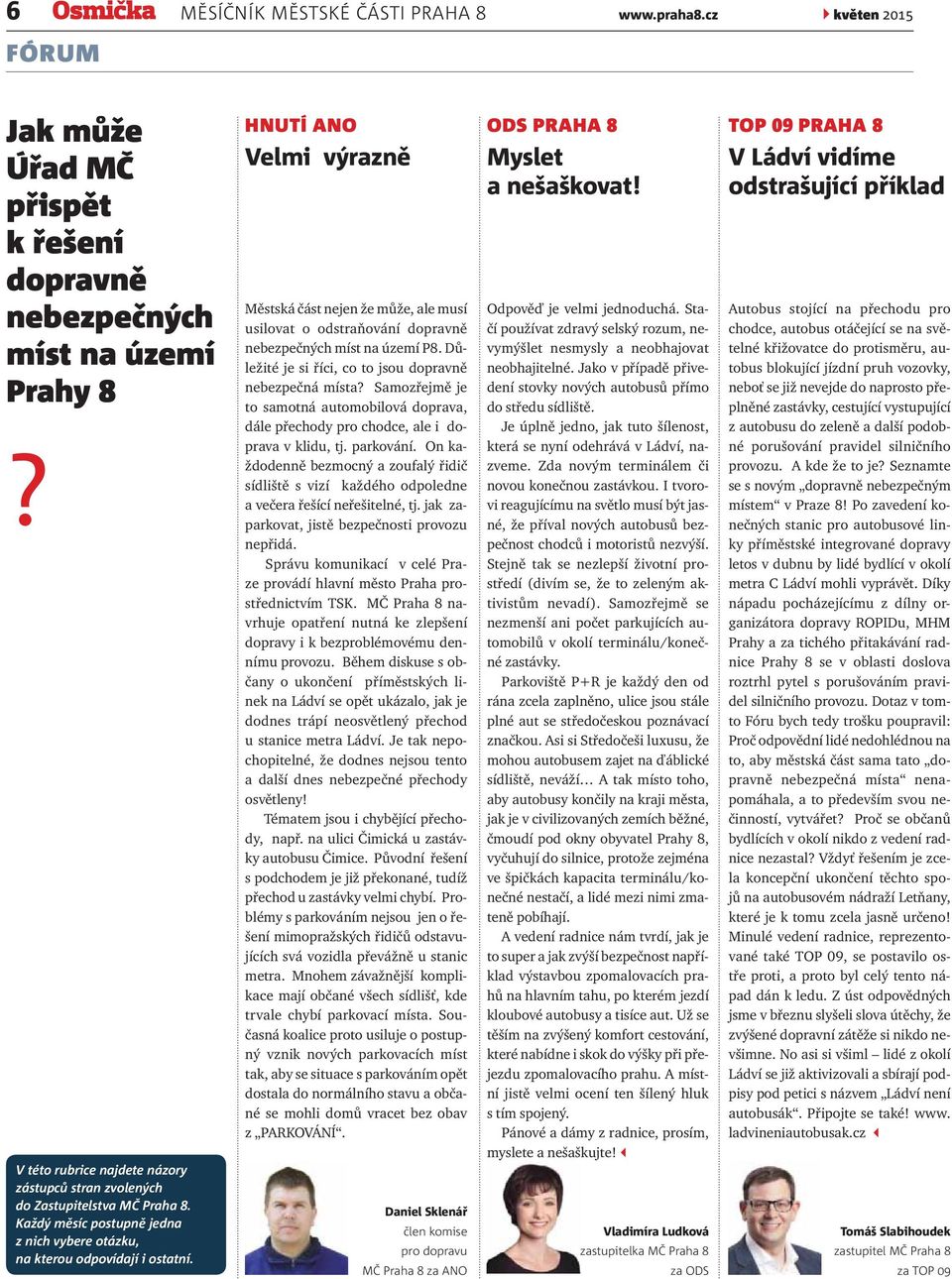 HNUTÍ ANO Velmi výrazně Městská část nejen že může, ale musí usilovat o odstraňování dopravně nebezpečných míst na území P8. Důležité je si říci, co to jsou dopravně nebezpečná místa?