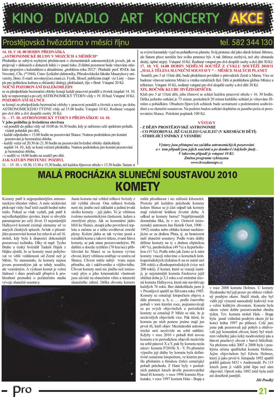 Zvláštní pozornost bude věnována otázkám spojeným s kalendářem a aktuálnímu problému roku 2012. Přednáší: prof. RNDr. Jan Novotný, CSc.