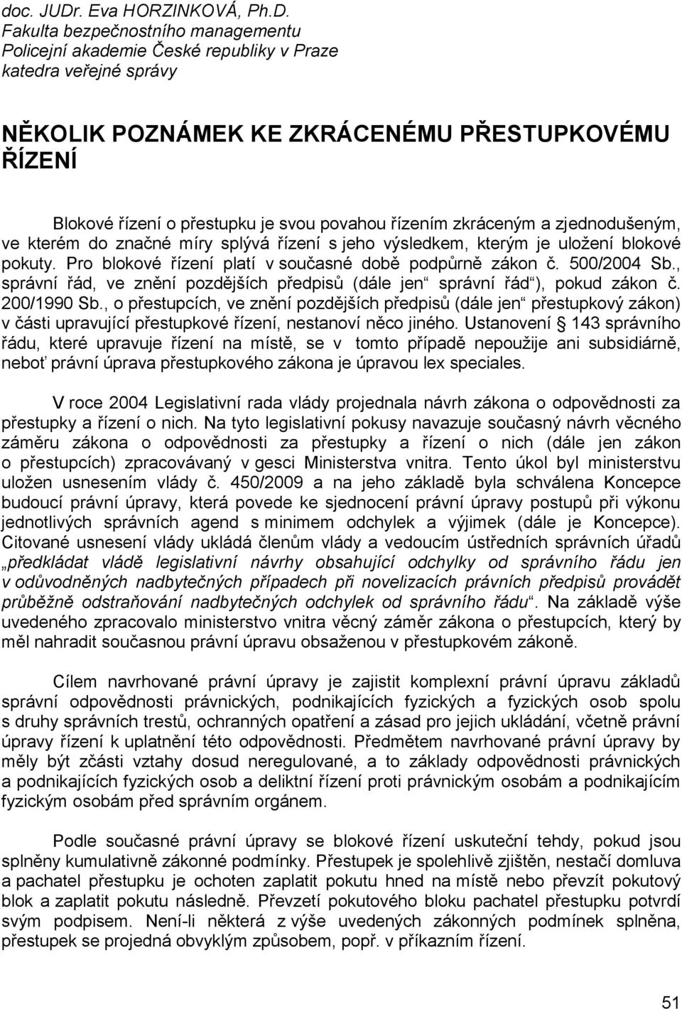 Fakulta bezpečnostního managementu Policejní akademie České republiky v Praze katedra veřejné správy NĚKOLIK POZNÁMEK KE ZKRÁCENÉMU PŘESTUPKOVÉMU ŘÍZENÍ Blokové řízení o přestupku je svou povahou